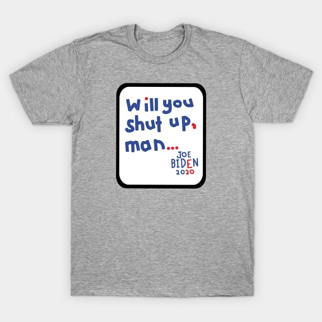 Frame Will You Shut Up Man says Joe Biden T-Shirt by ellenhenryart